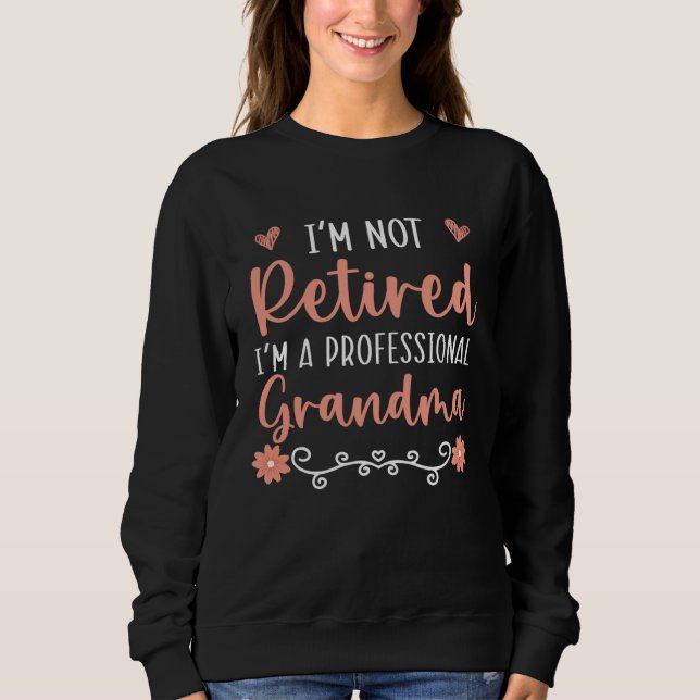 I m Not Retired I m A Professional Grandma Grandmo Sweatshirt (Front)