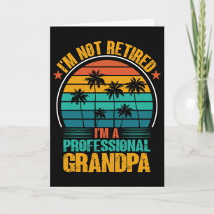 I&#; m Not Retired I&#; m A Professional Grandpa F Card