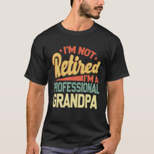 I m Not Retired I m A Professional Grandpa Father  T-Shirt