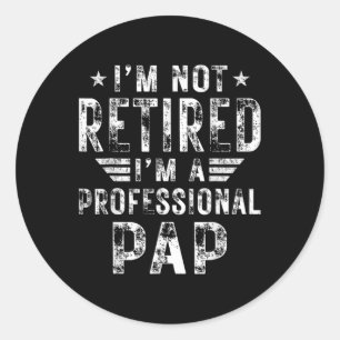 I&#; m Not Retired I&#; m A Professional Pap Fathe Classic Round Sticker