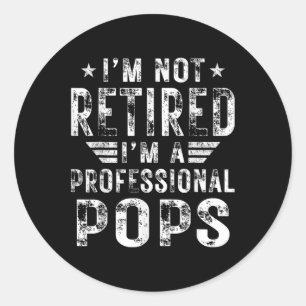 I&#; m Not Retired I&#; m A Professional Pops Fath Classic Round Sticker
