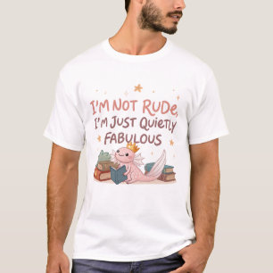 I’m Not Rude, I’m Just Quietly Fabulous  T-Shirt