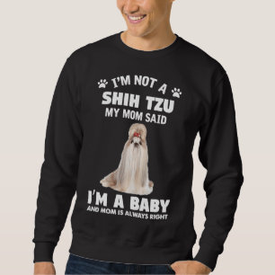 I  M Not Shih Tzu My Mum Said I  M A Baby And Mum  Sweatshirt
