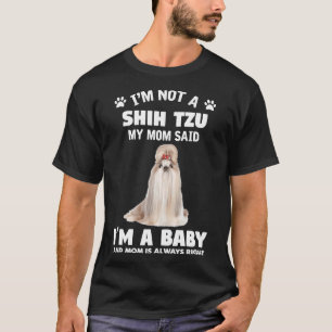 I  M Not Shih Tzu My Mum Said I  M A Baby And Mum  T-Shirt