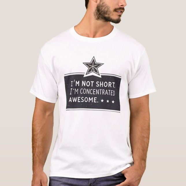 I’m not short. I’m concentrated awesome T-Shirt (Front)