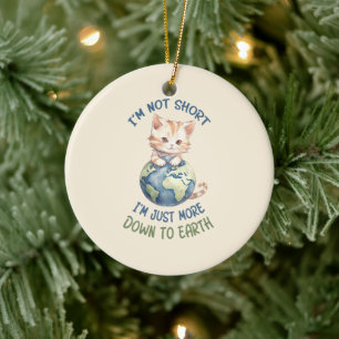 I’m Not Short, Just Down to Earth – Cute Cat Ceramic Ornament