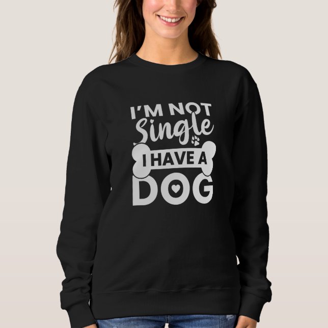 I’m Not Single I Have A Dog Sweatshirt (Front)
