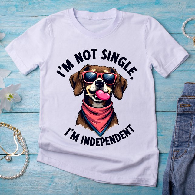 I’m Not Single, I’m Independent – Confident Dog  T-Shirt (Creator Uploaded)