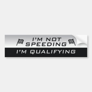I’m Not Speeding, I’m Qualifying Bumper Sticker
