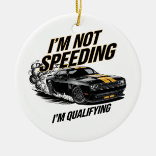 I’m Not Speeding, I’m Qualifying Funny Car Design Ceramic Ornament