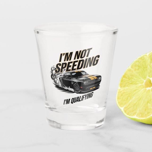 I’m Not Speeding, I’m Qualifying Funny Car Design Shot Glass (Front)