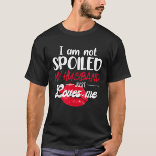 I m Not Spoil My Husband Just Loves Me Couples Val T-Shirt