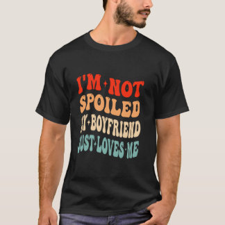 I m Not Spoiled My Boyfriend Just Loves Me Valenti T-Shirt