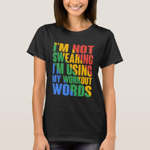 I m Not Swearing I m Using My Workout Words T-Shirt