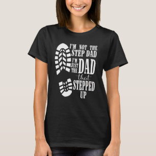 I m Not The Step Dad I m The Dad That Stepped Up D T-Shirt