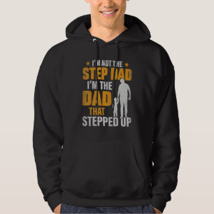 I m Not The Stepdad I m The Dad That Stepped Up Hoodie