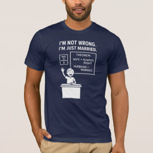 I’m Not Wrong. I’m Just Married. Husband T-Shirt