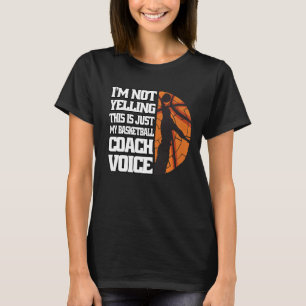 I M Not Yelling Basketball Coach Voice Coaching Ba T-Shirt