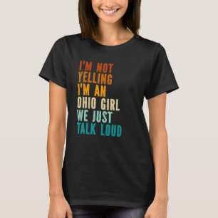 I m Not Yelling I m An Ohio Girl We Just Talk Loud T-Shirt