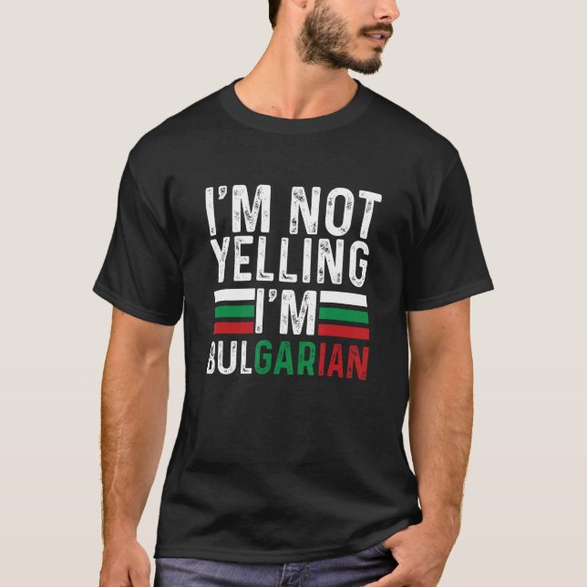 I m Not Yelling I m Bulgarian Bulgaria Flag Bulgar T-Shirt (Front)