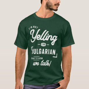 I’m Not Yelling I’m Bulgarian Funny Gift T-Shirt
