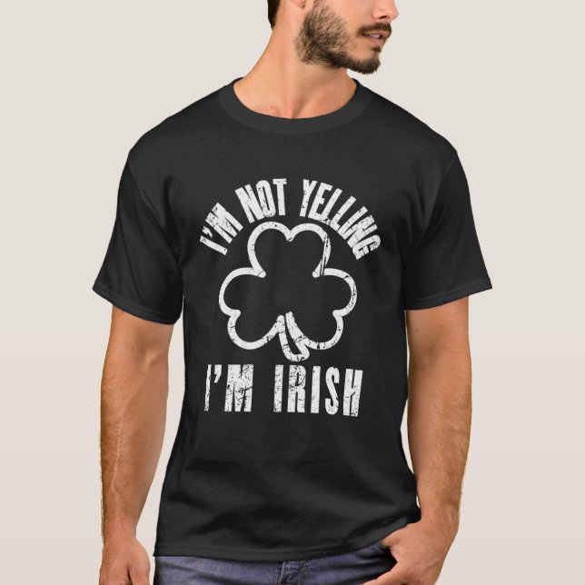 I m Not Yelling I m Irish Distressed Shamrock Irel T-Shirt (Front)