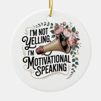 I’m Not Yelling, I’m Motivational Speaking Ceramic Ornament