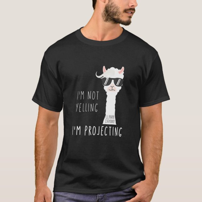 I M Not Yelling I M Projecting  Llama Drama T-Shirt (Front)