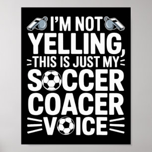 I’m Not Yelling This Is Just My Soccer Coach Voice Poster