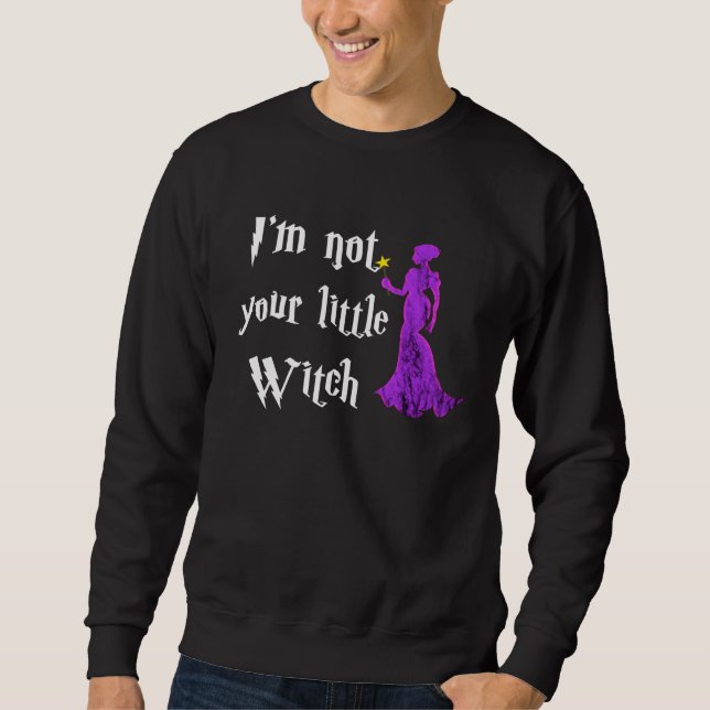 I m Not Your Litte Witch Witchcraft Wiccan  Hallow Sweatshirt (Front)
