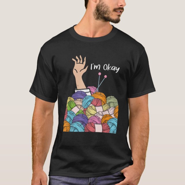 I m Okay Knitting Knitter Crocheting Crocheter Yar T-Shirt (Front)