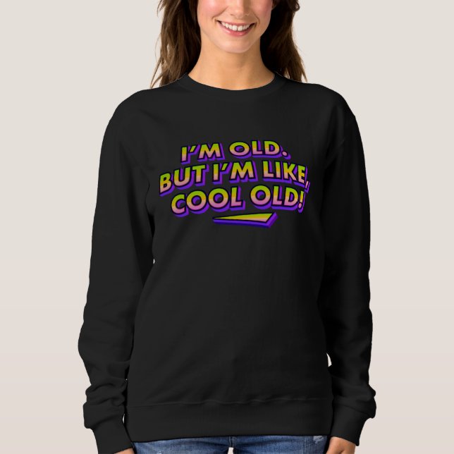 I m Old But Like Cool Old Cool Grandpa & Grandma Sweatshirt (Front)