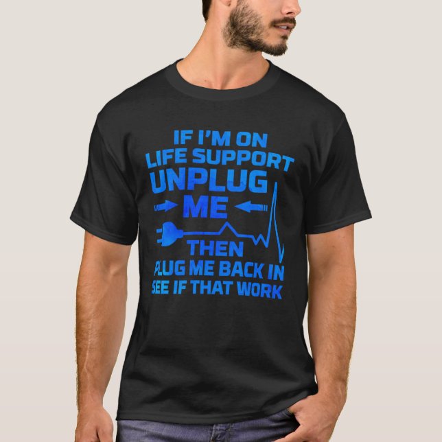 I m On Life Support Unplug Me Electrical Engineeri T-Shirt (Front)