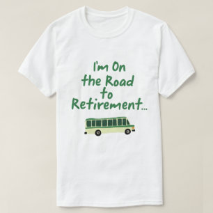 I’m On the Road to Retirement... T-Shirt