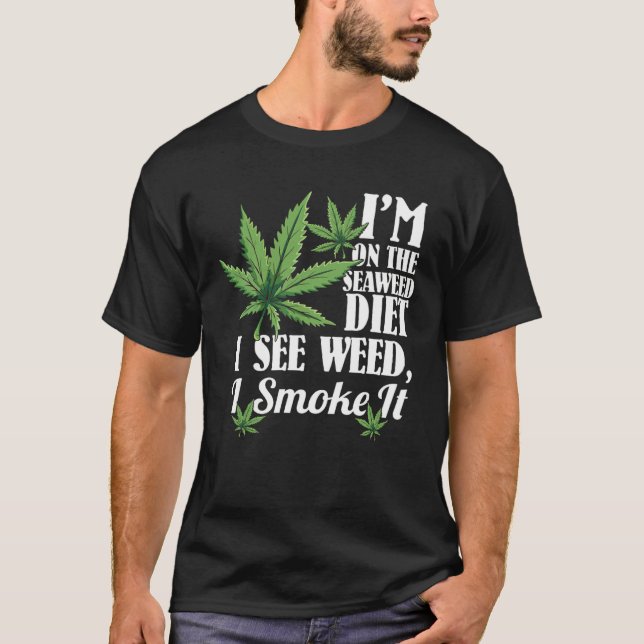 I m On The Seaweed Diet I See Weed I Smoke It T-Shirt (Front)