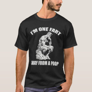 I m One Fart Away From A Poop  Gag Fathers Mothers T-Shirt