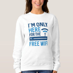 I’m Only Here For The Free Wifi Sweatshirt