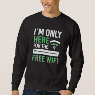 I’m Only Here For The Free Wifi Sweatshirt