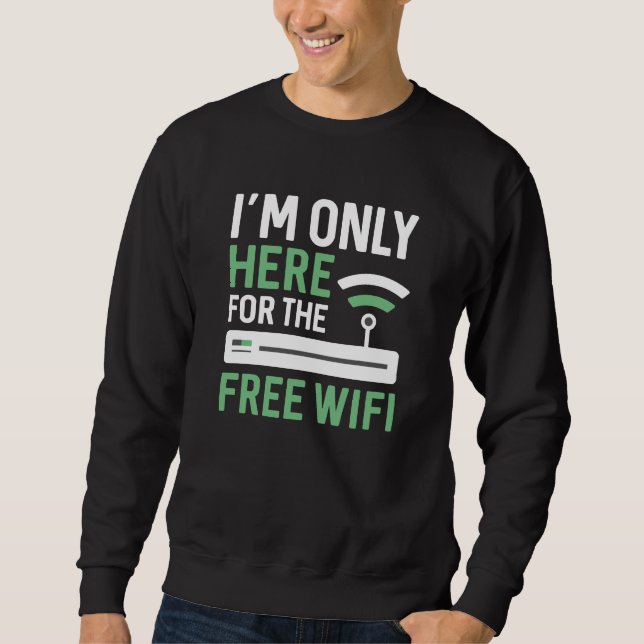 I’m Only Here For The Free Wifi Sweatshirt (Front)