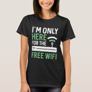 I’m Only Here For The Free Wifi T-Shirt