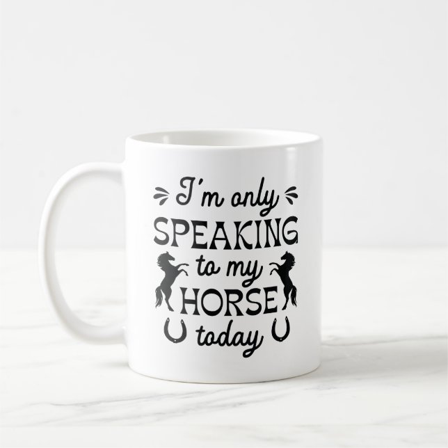I’m Only Speaking To My Horse Today Coffee Mug (Left)