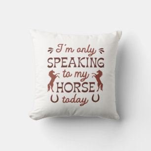 I’m Only Speaking To My Horse Today Cushion