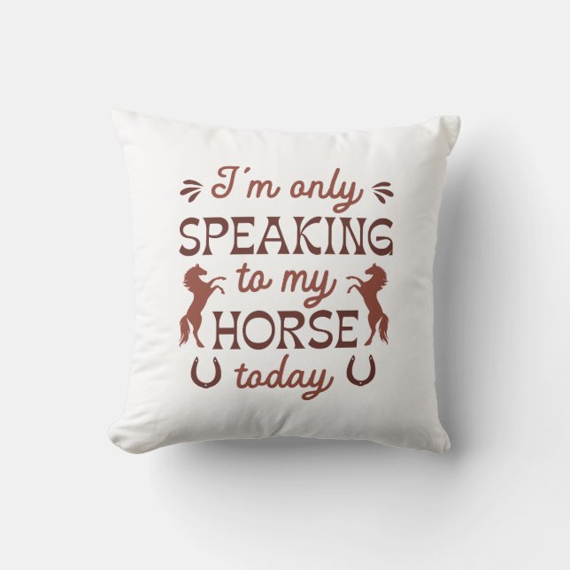 I’m Only Speaking To My Horse Today Cushion (Front)