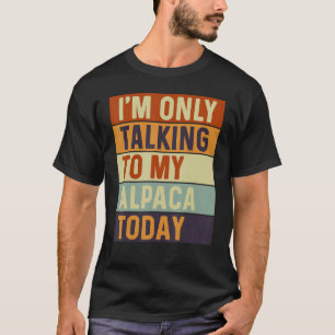I m Only Talking To My Alpaca Today Alpaca T-Shirt