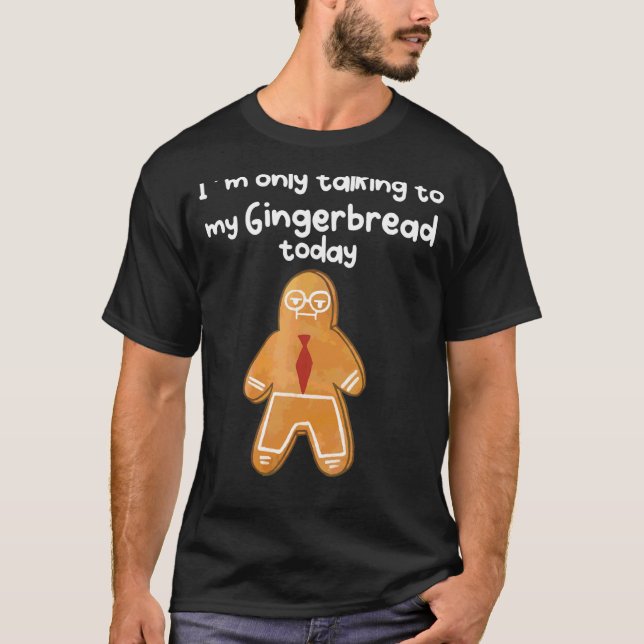 I´m Only Talking To My Angry Gingerbread Today T-Shirt (Front)