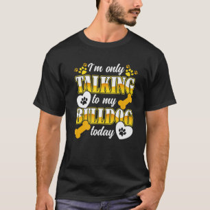 I´M Only Talking To My Bulldog Bulldog Owner T-Shirt