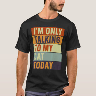 I m Only Talking To My Cat Today Cat T-Shirt
