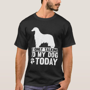 I m Only Talking to My Dog Today AFGHAN HOUND T-Shirt