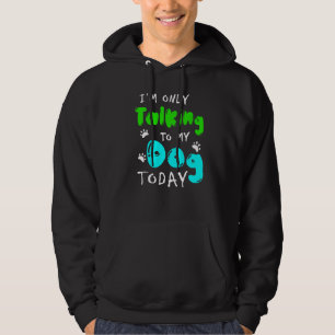 I M Only Talking To My Dog Today Dog Dog Owner Hoodie