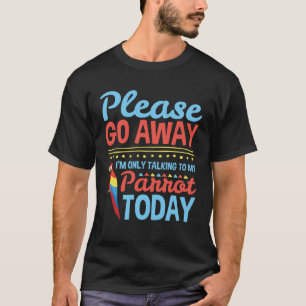 I m Only Talking to My Parrot Today Pet Bird Owner T-Shirt
